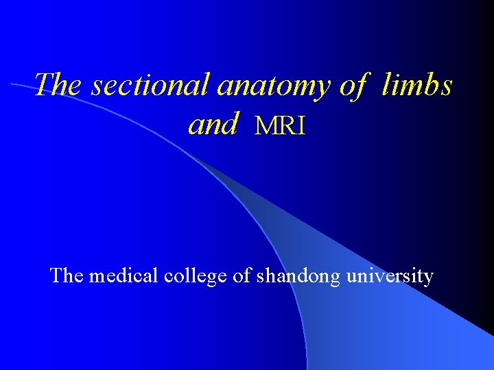 The sectional anatomy of limbs and MRI The medical college of shandong university 