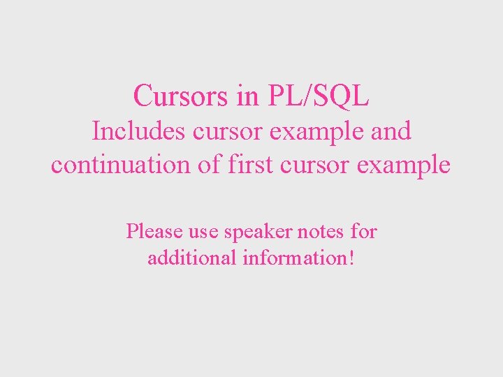 Cursors in PL/SQL Includes cursor example and continuation of first cursor example Please use