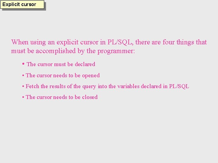 Explicit cursor When using an explicit cursor in PL/SQL, there are four things that