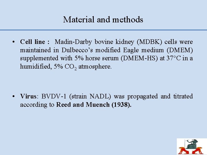 Material and methods • Cell line : Madin-Darby bovine kidney (MDBK) cells were maintained