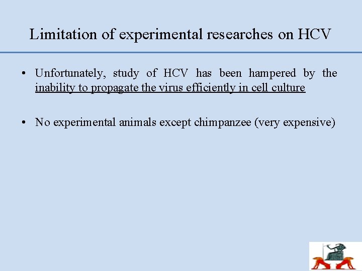 Limitation of experimental researches on HCV • Unfortunately, study of HCV has been hampered