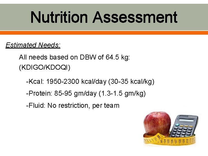 Nutrition Assessment Estimated Needs: All needs based on DBW of 64. 5 kg: (KDIGO/KDOQI)