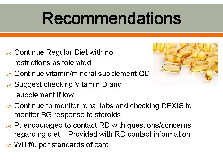 Recommendations Continue Regular Diet with no restrictions as tolerated Continue vitamin/mineral supplement QD Suggest