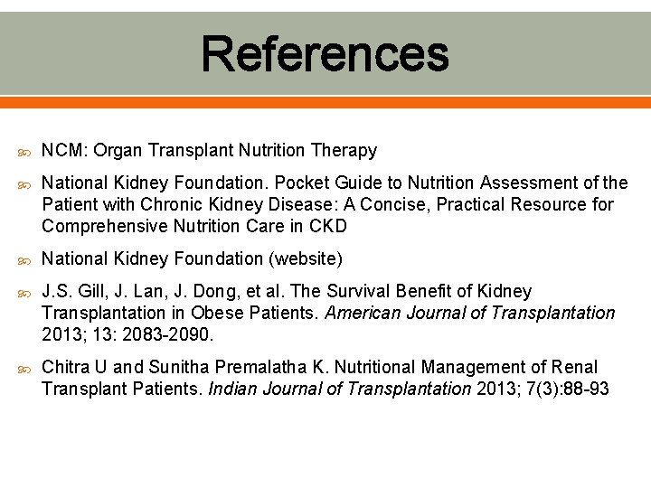 References NCM: Organ Transplant Nutrition Therapy National Kidney Foundation. Pocket Guide to Nutrition Assessment