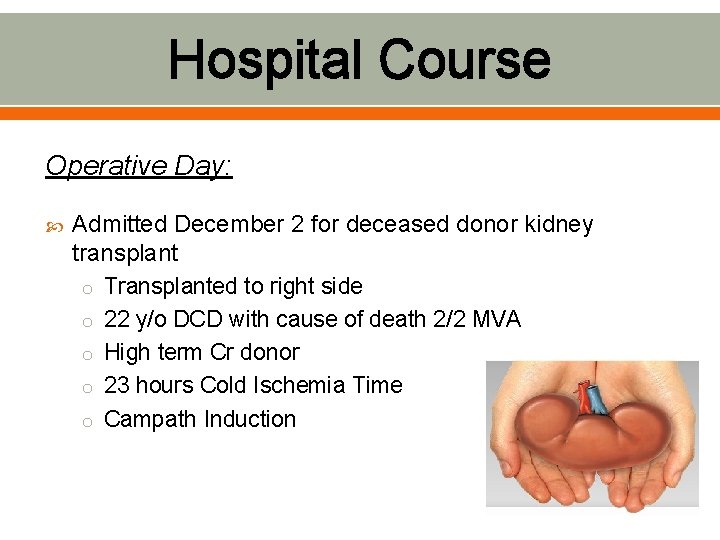 Hospital Course Operative Day: Admitted December 2 for deceased donor kidney transplant o Transplanted