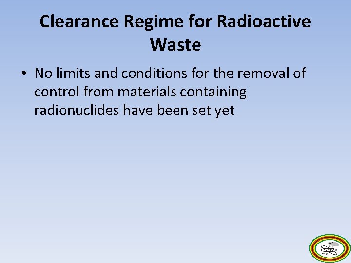 Clearance Regime for Radioactive Waste • No limits and conditions for the removal of