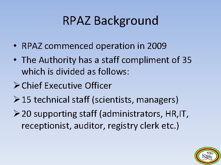 RPAZ Background • RPAZ commenced operation in 2009 • The Authority has a staff