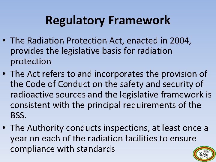 Regulatory Framework • The Radiation Protection Act, enacted in 2004, provides the legislative basis