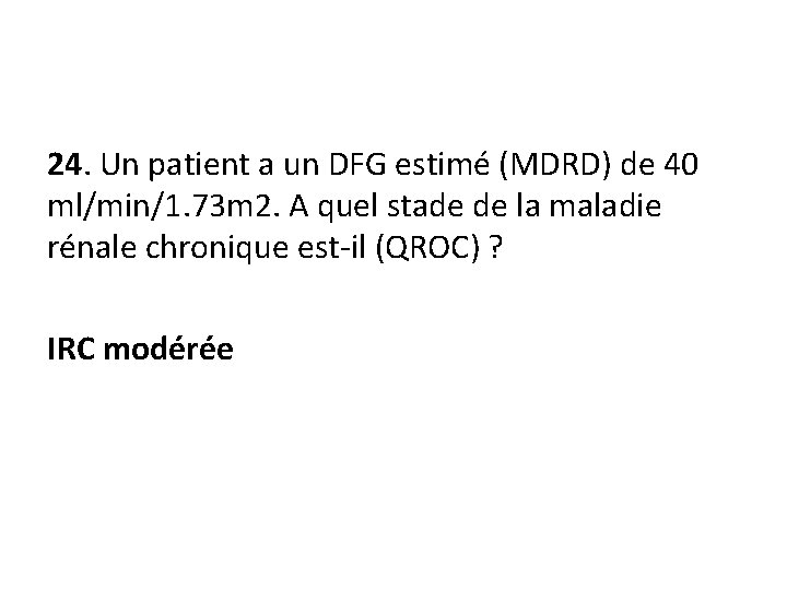 24. Un patient a un DFG estimé (MDRD) de 40 ml/min/1. 73 m 2.