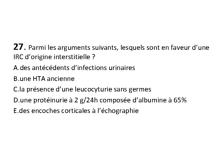 27. Parmi les arguments suivants, lesquels sont en faveur d’une IRC d’origine interstitielle ?