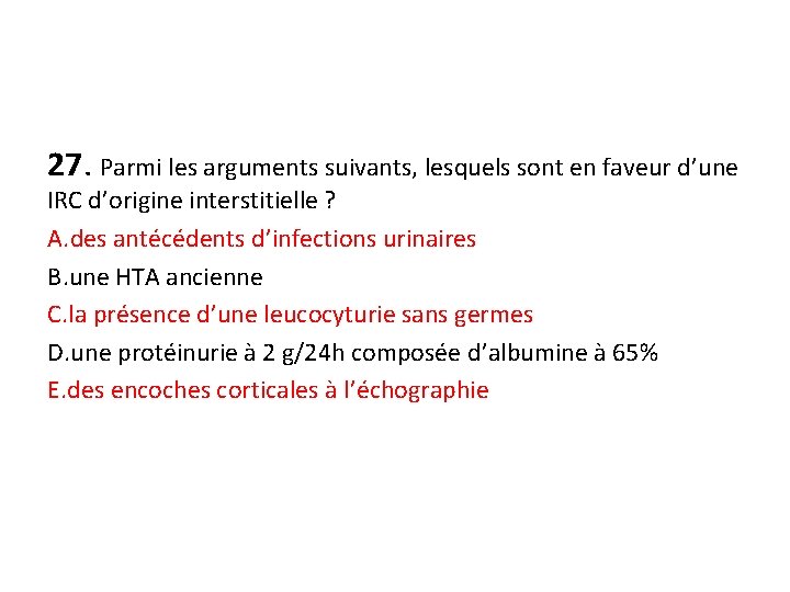 27. Parmi les arguments suivants, lesquels sont en faveur d’une IRC d’origine interstitielle ?