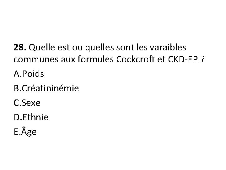 28. Quelle est ou quelles sont les varaibles communes aux formules Cockcroft et CKD-EPI?