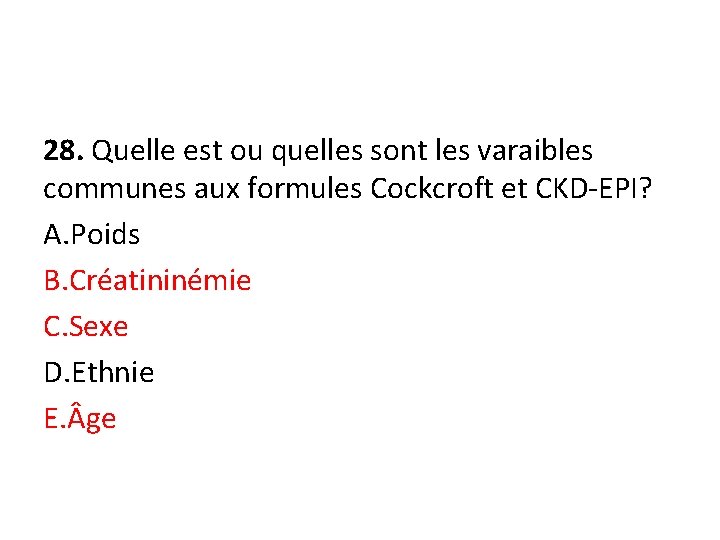 28. Quelle est ou quelles sont les varaibles communes aux formules Cockcroft et CKD-EPI?