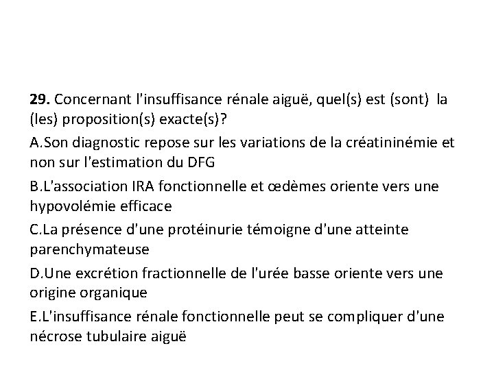 29. Concernant l'insuffisance rénale aiguë, quel(s) est (sont) la (les) proposition(s) exacte(s)? A. Son