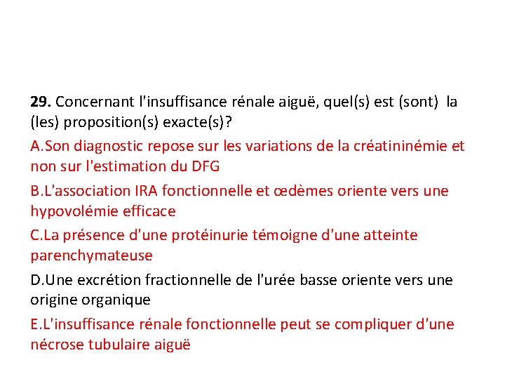 29. Concernant l'insuffisance rénale aiguë, quel(s) est (sont) la (les) proposition(s) exacte(s)? A. Son
