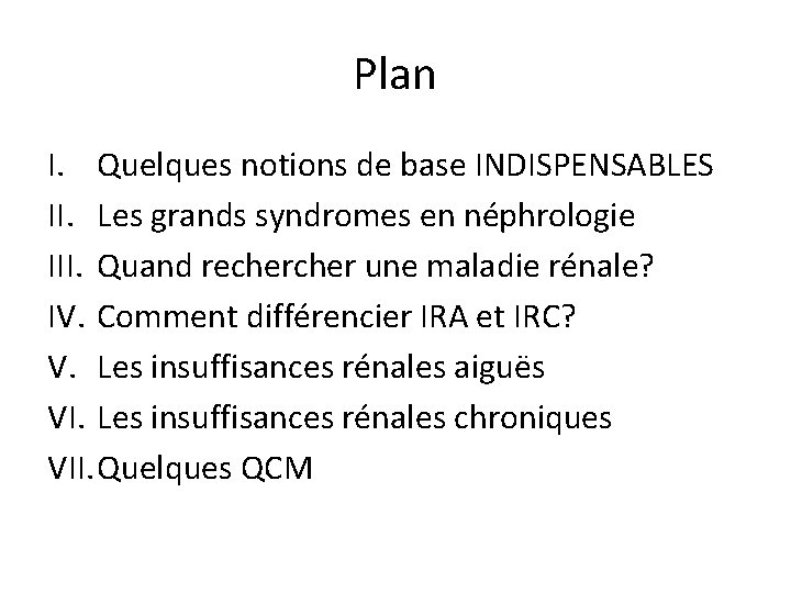 Plan I. Quelques notions de base INDISPENSABLES II. Les grands syndromes en néphrologie III.