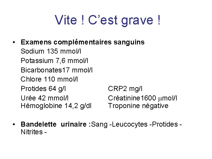 Vite ! C’est grave ! • Examens complémentaires sanguins Sodium 135 mmol/l Potassium 7,