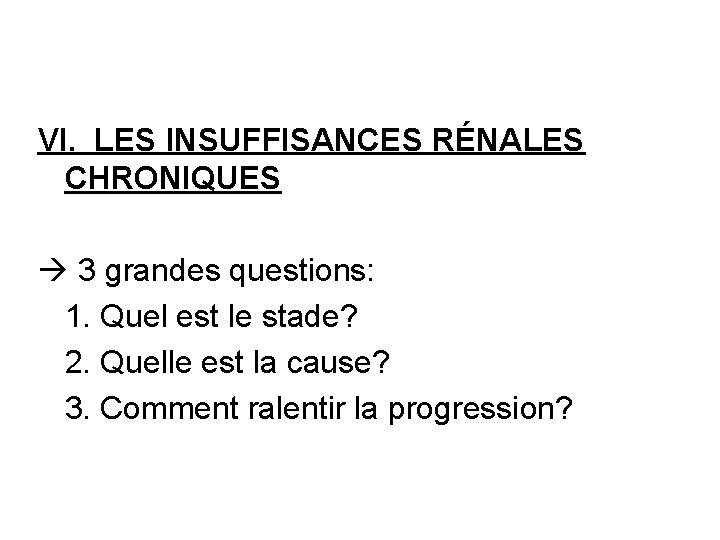 VI. LES INSUFFISANCES RÉNALES CHRONIQUES à 3 grandes questions: 1. Quel est le stade?