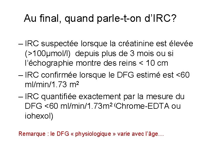 Au final, quand parle-t-on d’IRC? – IRC suspectée lorsque la créatinine est élevée (>100µmol/l)