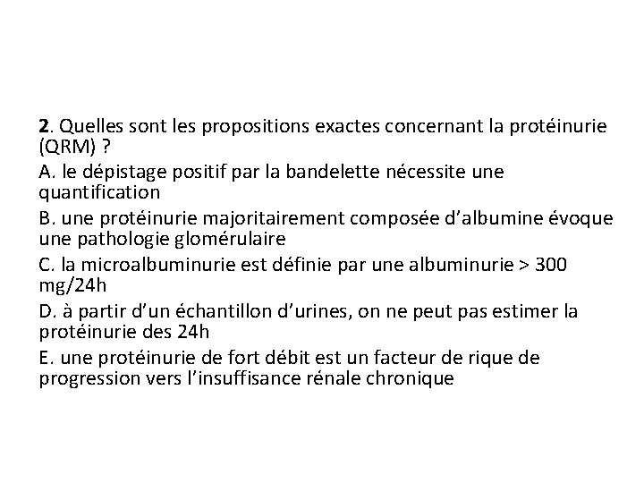 2. Quelles sont les propositions exactes concernant la protéinurie (QRM) ? A. le dépistage