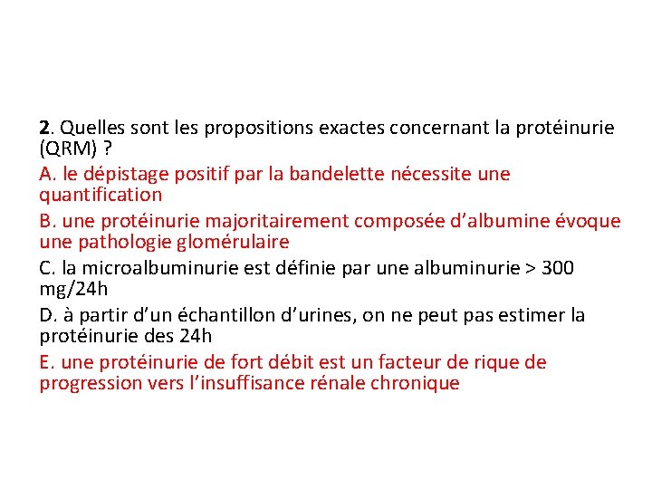 2. Quelles sont les propositions exactes concernant la protéinurie (QRM) ? A. le dépistage