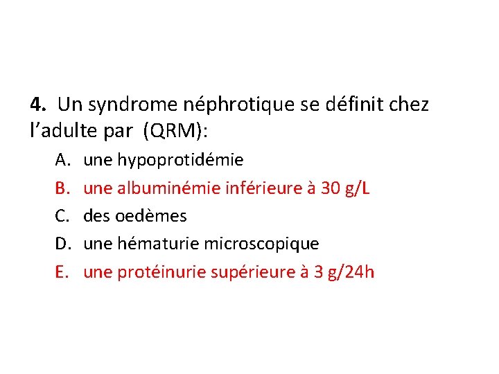 4. Un syndrome néphrotique se définit chez l’adulte par (QRM): A. B. C. D.