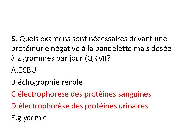 5. Quels examens sont nécessaires devant une protéinurie négative à la bandelette mais dosée