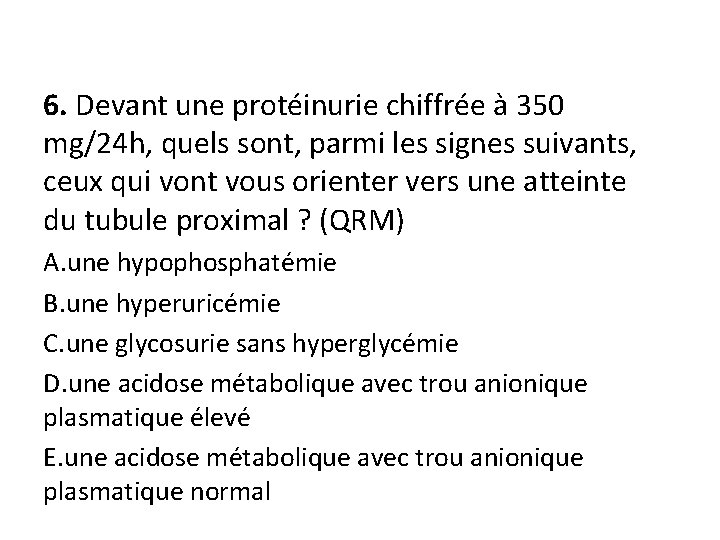 6. Devant une protéinurie chiffrée à 350 mg/24 h, quels sont, parmi les signes