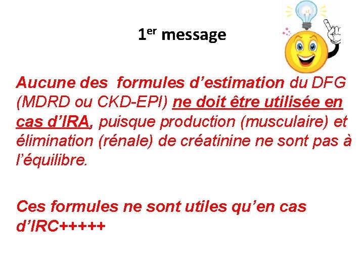 1 er message Aucune des formules d’estimation du DFG (MDRD ou CKD-EPI) ne doit