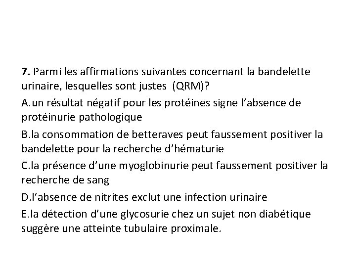 7. Parmi les affirmations suivantes concernant la bandelette urinaire, lesquelles sont justes (QRM)? A.