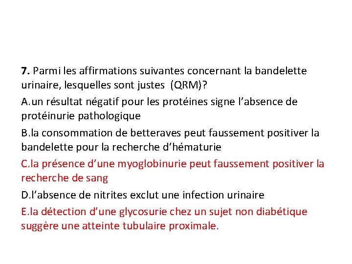 7. Parmi les affirmations suivantes concernant la bandelette urinaire, lesquelles sont justes (QRM)? A.