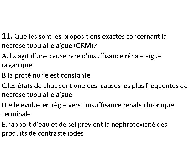 11. Quelles sont les propositions exactes concernant la nécrose tubulaire aiguë (QRM)? A. il