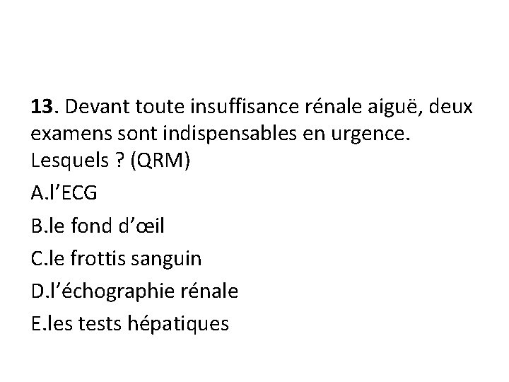 13. Devant toute insuffisance rénale aiguë, deux examens sont indispensables en urgence. Lesquels ?