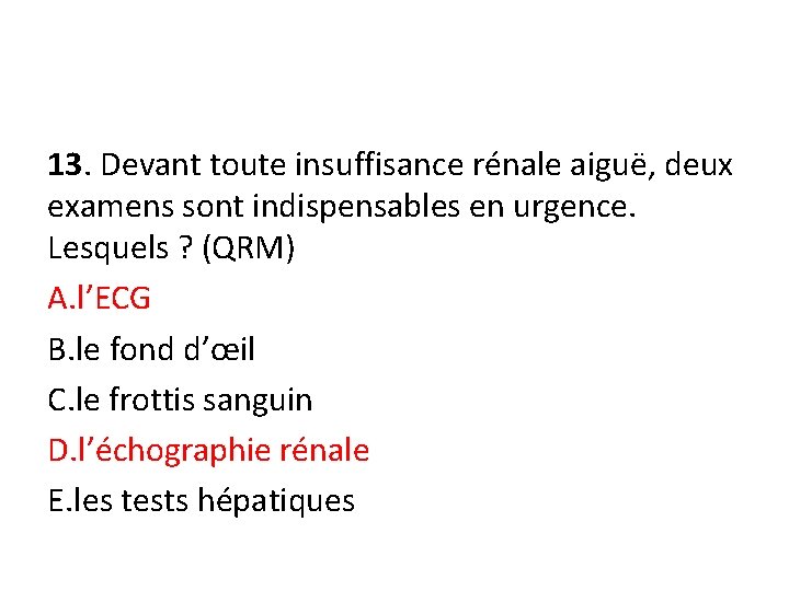 13. Devant toute insuffisance rénale aiguë, deux examens sont indispensables en urgence. Lesquels ?