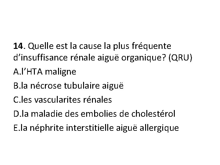 14. Quelle est la cause la plus fréquente d’insuffisance rénale aiguë organique? (QRU) A.