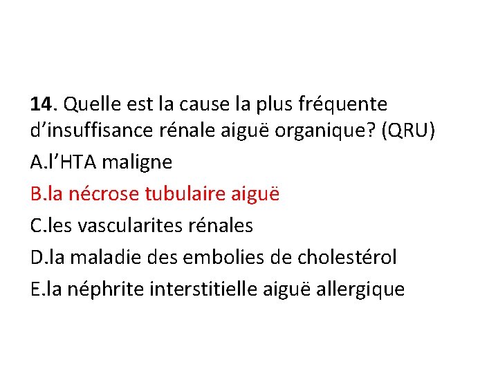 14. Quelle est la cause la plus fréquente d’insuffisance rénale aiguë organique? (QRU) A.