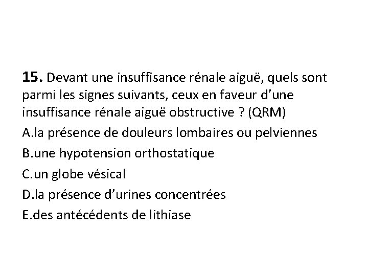 15. Devant une insuffisance rénale aiguë, quels sont parmi les signes suivants, ceux en