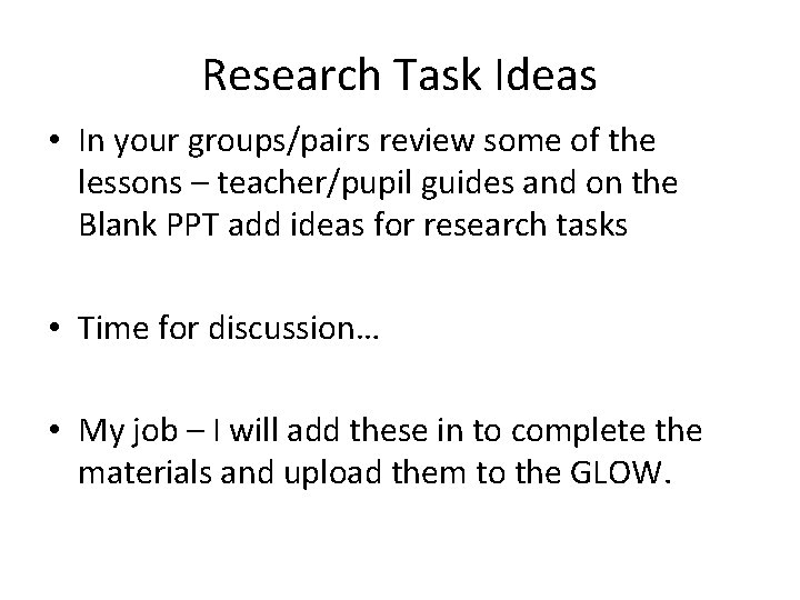 Research Task Ideas • In your groups/pairs review some of the lessons – teacher/pupil
