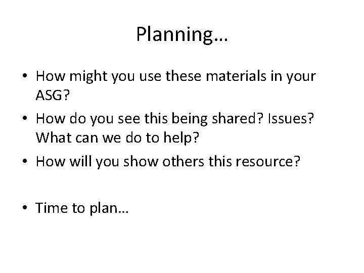 Planning… • How might you use these materials in your ASG? • How do