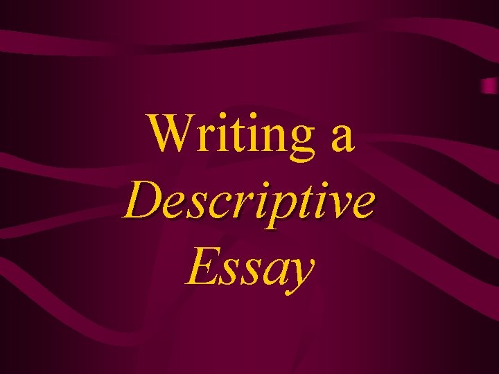 Writing a Descriptive Essay 