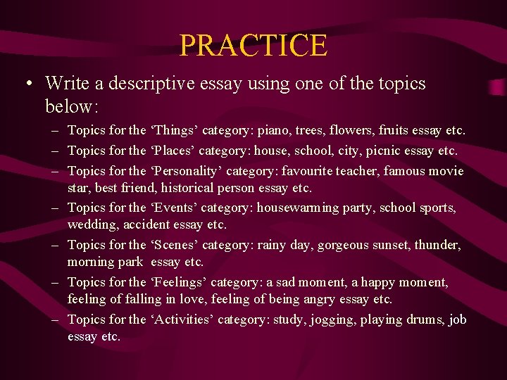 PRACTICE • Write a descriptive essay using one of the topics below: – Topics