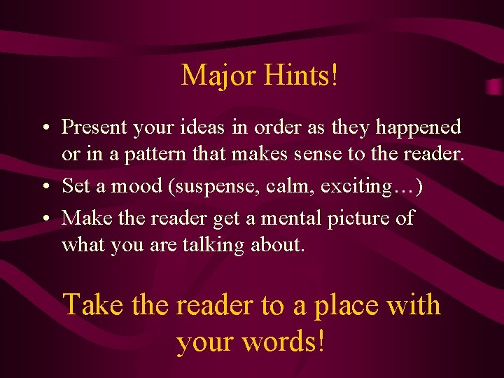 Major Hints! • Present your ideas in order as they happened or in a