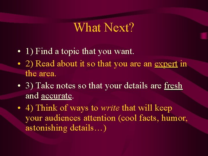 What Next? • 1) Find a topic that you want. • 2) Read about