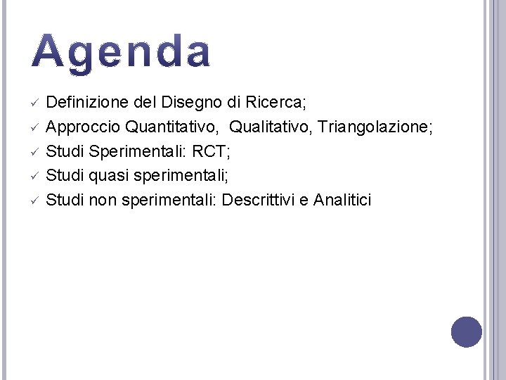 ü ü ü Definizione del Disegno di Ricerca; Approccio Quantitativo, Qualitativo, Triangolazione; Studi Sperimentali: