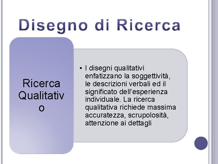 Ricerca Qualitativ o • I disegni qualitativi enfatizzano la soggettività, le descrizioni verbali ed