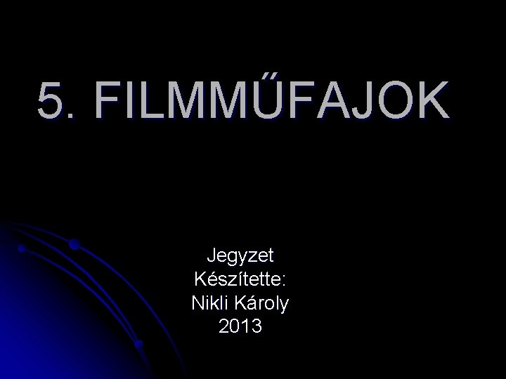 5. FILMMŰFAJOK Jegyzet Készítette: Nikli Károly 2013 