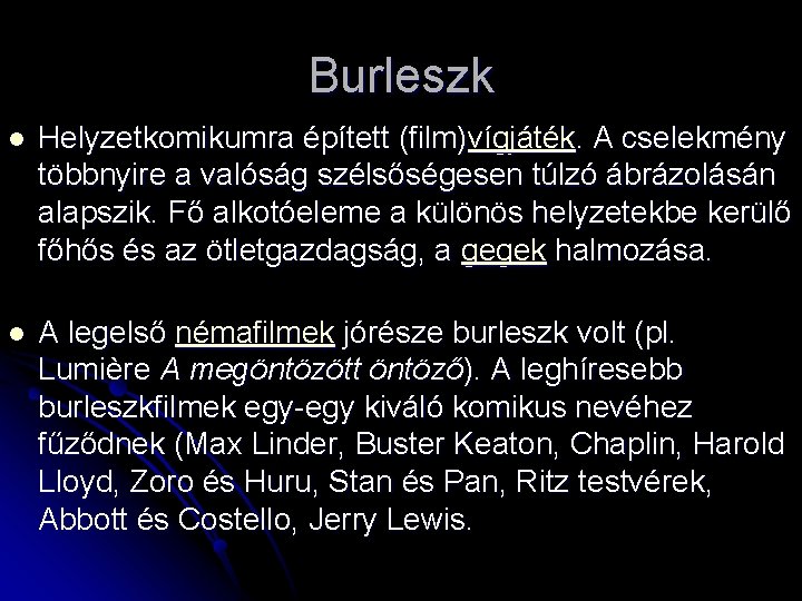 Burleszk l Helyzetkomikumra épített (film)vígjáték. A cselekmény többnyire a valóság szélsőségesen túlzó ábrázolásán alapszik.
