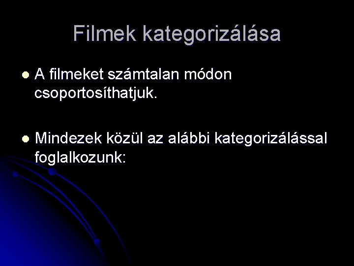 Filmek kategorizálása l A filmeket számtalan módon csoportosíthatjuk. l Mindezek közül az alábbi kategorizálással