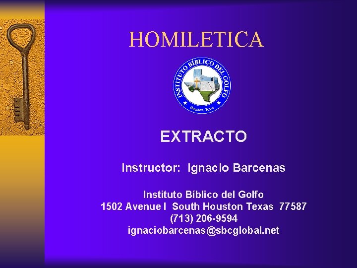 HOMILETICA EXTRACTO Instructor: Ignacio Barcenas Instituto Bíblico del Golfo 1502 Avenue I South Houston