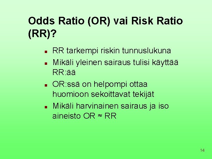 Odds Ratio (OR) vai Risk Ratio (RR)? n n RR tarkempi riskin tunnuslukuna Mikäli